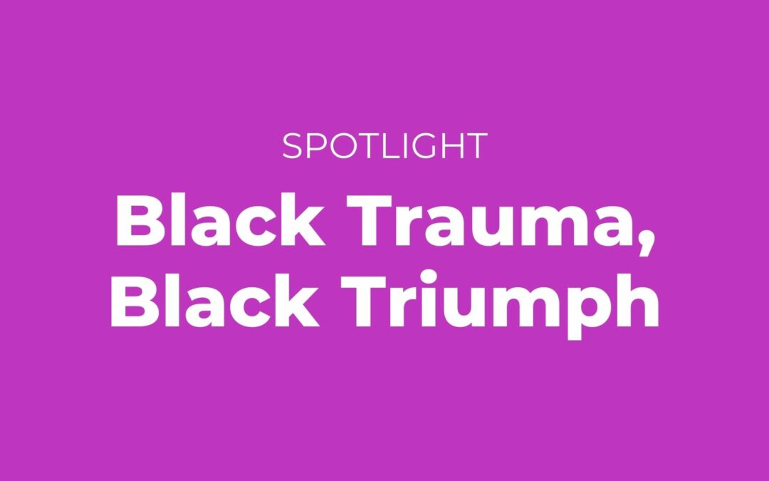 Black Trauma, Black Triumph